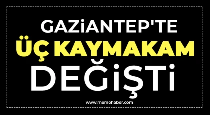 Gaziantep'te 3 Kaymakam'ın görev yeri değişti