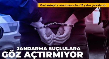 Gaziantep’te aranması olan 13 şahıs yakalandı
