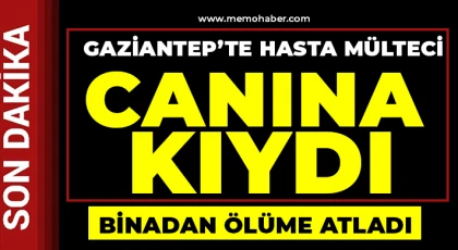 Gaziantep'te hasta mülteci canına kıydı