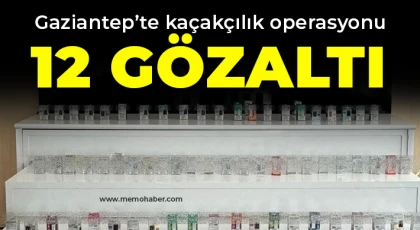 Gaziantep’te kaçakçılık operasyonu: 12 gözaltı