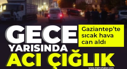 Gaziantep’te Sıcak hava can aldı