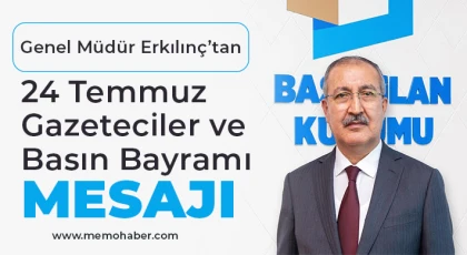 Genel Müdür Erkılınç’tan 24 Temmuz Gazeteciler ve Basın Bayramı mesajı