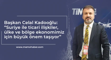 Kadooğlu: Suriye ile ticari ilişkiler, ülke ve bölge ekonomimiz için büyük önem taşıyor