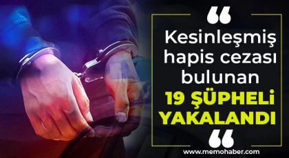 Kesinleşmiş hapis cezası bulunan 19 şüpheli yakalandı