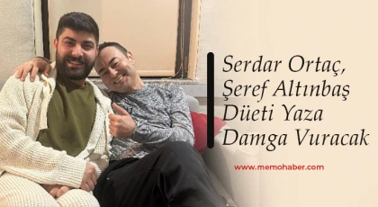 Serdar Ortaç, Şeref Altınbaş Düeti Yaza Damga Vuracak