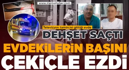 Televizyon tamircisi gittiği evde dehşet saçtı: Evdekilerin başını çekiçle ezdi