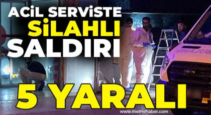 Acil Serviste Silahlı Saldırı: 5 yaralı