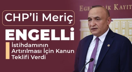 CHP’li Meriç Engelli İstihdamının Artırılması İçin Kanun Teklifi Verdi