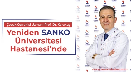 Çocuk Cerrahisi Uzmanı Prof. Dr. Karakuş, yeniden SANKO Üniversitesi Hastanesi’nde