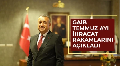 GAİB Temmuz ayı ihracat rakamlarını açıkladı