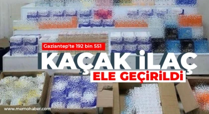  Gaziantep'te 192 bin 551 kaçak ilaç ele geçirildi