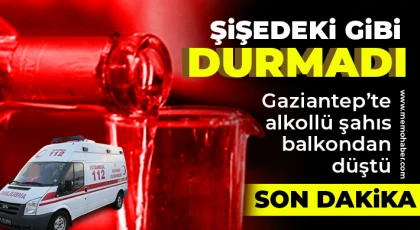 Gaziantep'te alkollü şahıs balkondan düştü