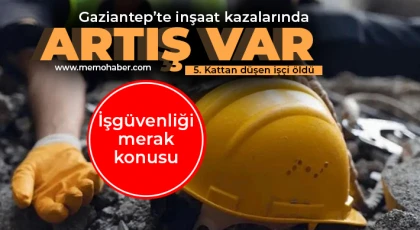 Gaziantep'te inşaat kazalarında artış var