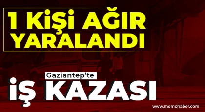 Gaziantep'te iş kazası! 1 yaralı