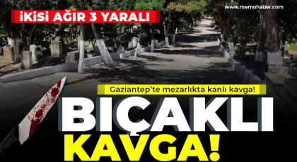Gaziantep’te mezarlıkta kanlı kavga!