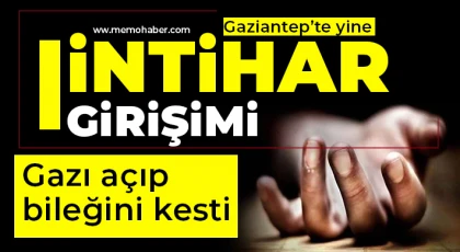 Gaziantep'te yine intihar girişimi! Gazı açıp bileğini kesti