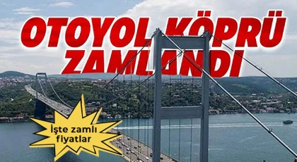 Köprü ve otoyol ücretlerine zam!