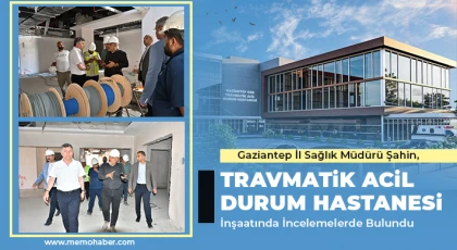Şahin, Travmatik Acil Durum Hastanesi inşaatını inceledi