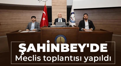 Şahinbey'de meclis toplantısı yapıldı