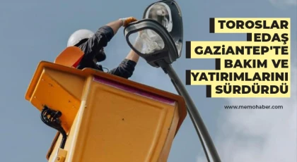 Toroslar EDAŞ Gaziantep'te bakım ve yatırımlarını sürdürdü