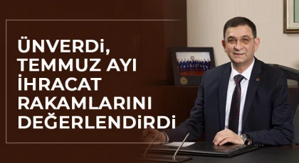 Ünverdi, temmuz ayı ihracat rakamlarını değerlendirdi