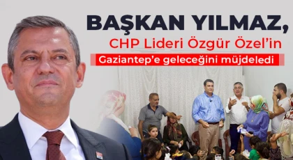  Yılmaz, CHP Lideri Özgür Özel’in Gaziantep’e geleceğini müjdeledi
