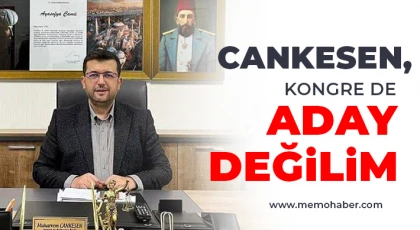 Cankesen, kongre de aday değilim 