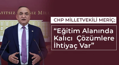 CHP'li Meriç; Eğitim Alanında Kalıcı Çözümlere İhtiyaç Var