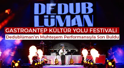 GastroANTEP Kültür Yolu Festivali Dedublüman’ın Muhteşem Performansıyla Son Buldu