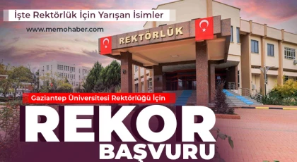 Gaziantep Üniversitesi Rektörlüğü İçin Rekor Başvuru: İşte başvuru yapan o isimler...