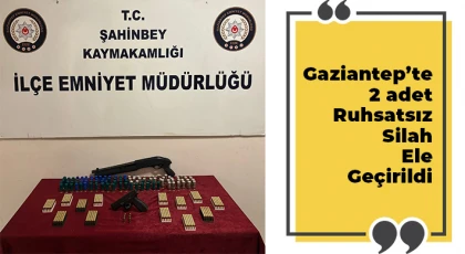 Gaziantep’te 2 adet ruhsatsız silah ele geçirildi