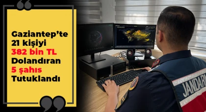 Gaziantep’te 21 kişiyi 382 bin TL dolandıran 5 şahıs tutuklandı