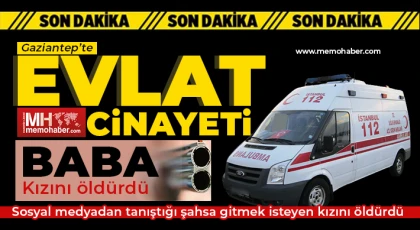 Gaziantep’te evlat cinayeti! Kızını öldürdü