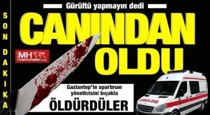 Gaziantep'te Gürültü cinayeti: Apartman yöneticisini bıçakla öldürdüler