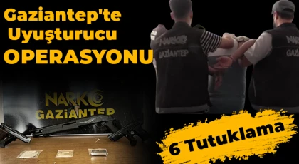Gaziantep'te uyuşturucu operasyonu: 6 tutuklama