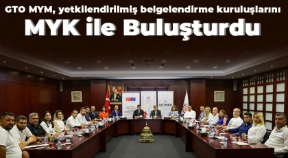 GTO MYM, yetkilendirilmiş belgelendirme kuruluşlarını MYK ile buluşturdu