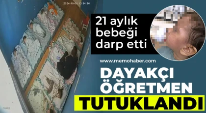 21 aylık bebeği darp etti! Dayakçı öğretmen tutuklandı 