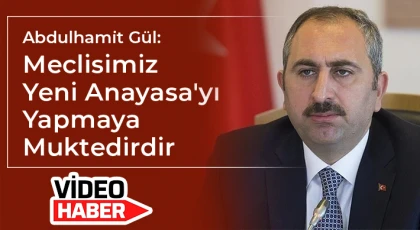 Abdulhamit Gül: Meclisimiz Yeni Anayasa'yı Yapmaya Muktedirdir