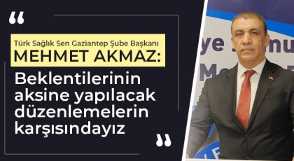 Akmaz: Beklentilerinin aksine yapılacak düzenlemelerin karşısındayız