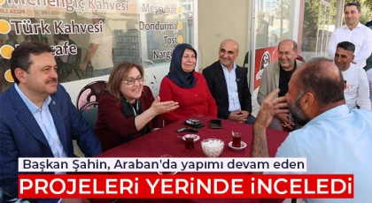 Başkan Şahin, Araban'da yapımı devam eden projeleri yerinde inceledi