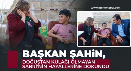 Başkan Şahin, doğuştan kulağı olmayan Sabri'nin hayallerine dokundu