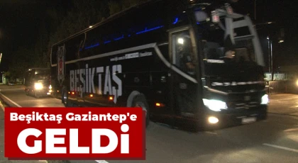 Beşiktaş, Gaziantep'e geldi