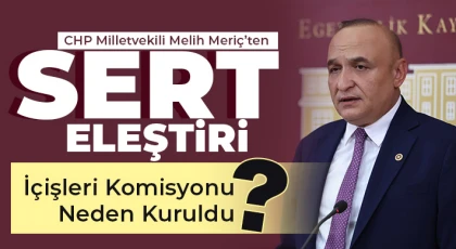 CHP Milletvekili Melih Meriç’ten Sert Eleştiri