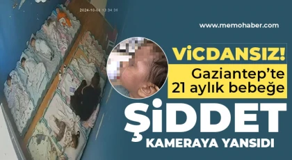 Gaziantep'te 21 aylık bebeğe şiddet kameraya yansıdı