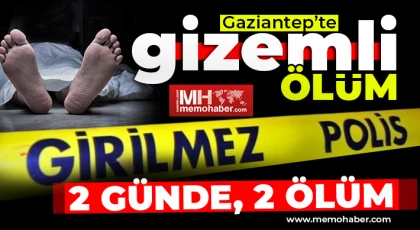 Gaziantep’te gizemli ölüm! 2 günde, 2 ölüm