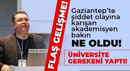 Gaziantep’te şiddet olayına karışan akademisyen bakın ne oldu!