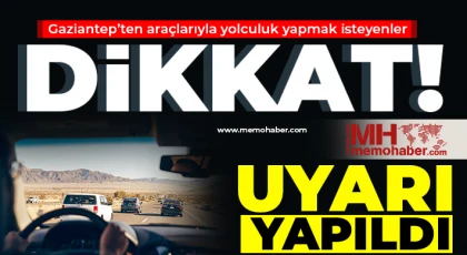 Gaziantep’ten araçlarıyla yolculuk yapmak isteyenler dikkat