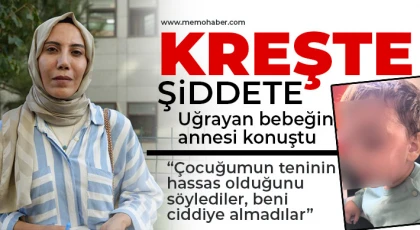 Kreşte şiddete uğrayan bebeğin annesi konuştu