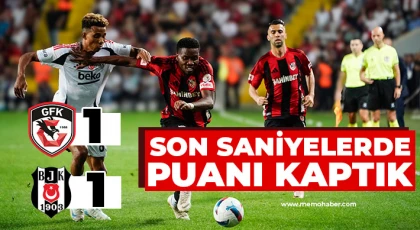 Puanı kaptık! Gaziantep FK - Beşiktaş : 1 - 1