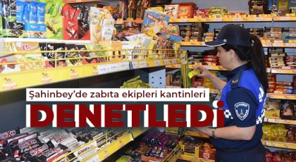 Şahinbey’de zabıta ekipleri kantinleri denetledi